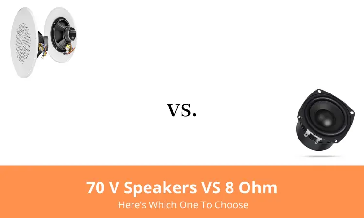 70 V Speakers VS 8 Ohm: Here’s Which One To Choose