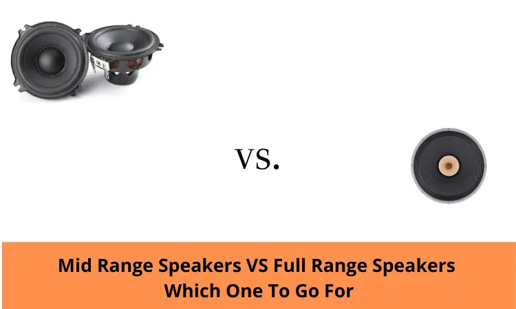 Mid Range Speakers VS Full Range Speakers