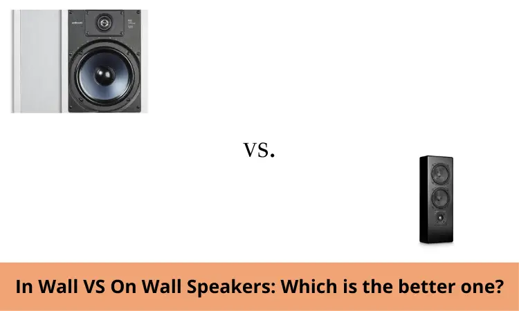 In Wall VS On Wall Speakers: Which is the better one?