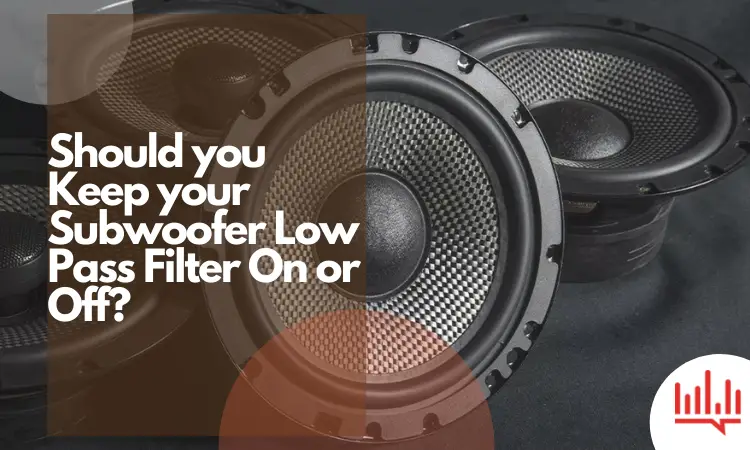 Should you Keep your Subwoofer Low Pass Filter On or Off?