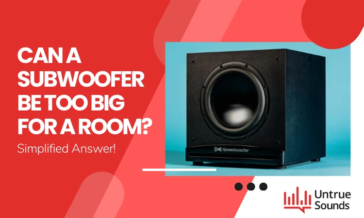 Can A Subwoofer Be Too Big For A Room