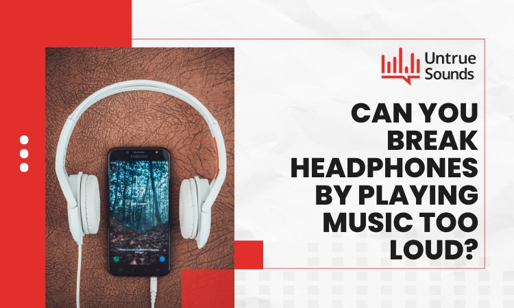 Can You Break Headphones By Playing Music Too Loud