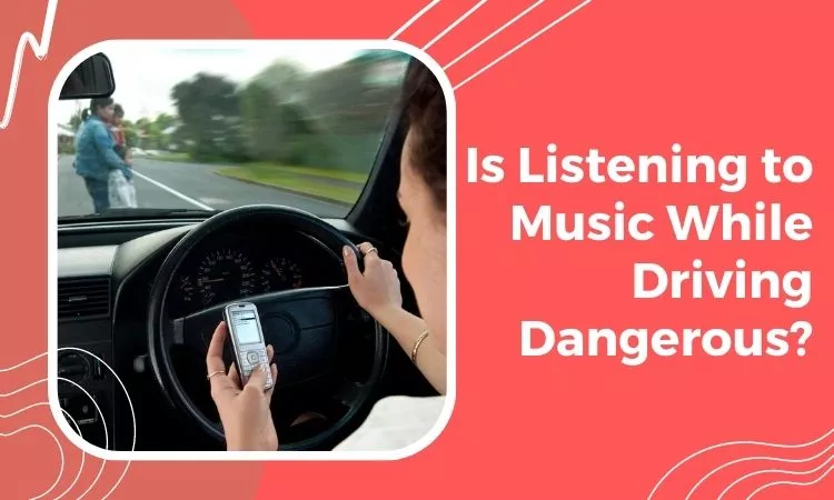 is listening to music while driving dangerous